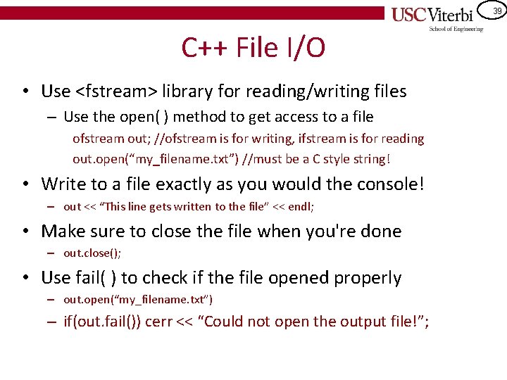 39 C++ File I/O • Use <fstream> library for reading/writing files – Use the