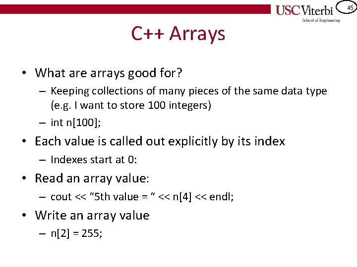 45 C++ Arrays • What are arrays good for? – Keeping collections of many