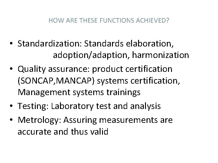 HOW ARE THESE FUNCTIONS ACHIEVED? • Standardization: Standards elaboration, adoption/adaption, harmonization • Quality assurance: