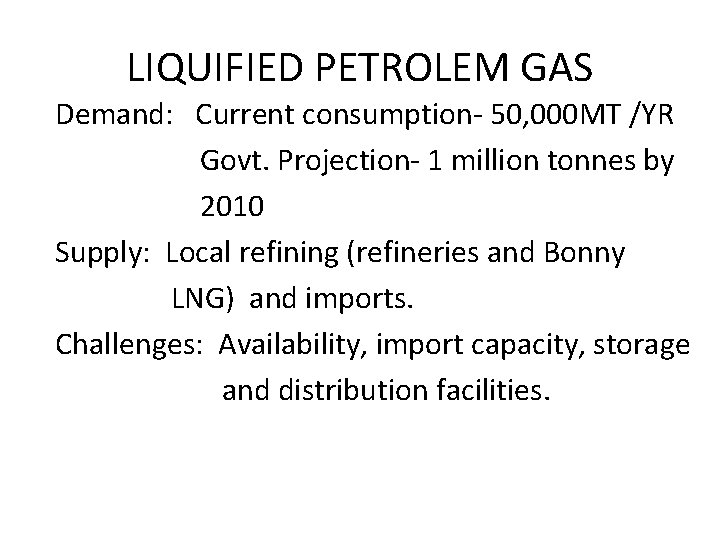 LIQUIFIED PETROLEM GAS Demand: Current consumption- 50, 000 MT /YR Govt. Projection- 1 million