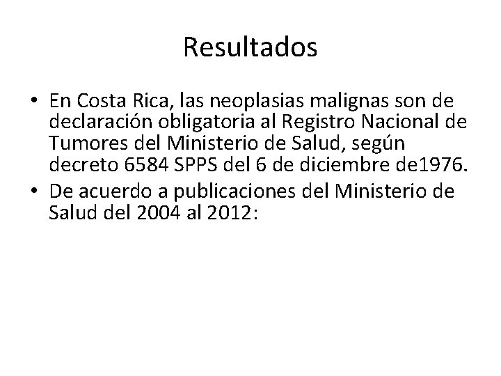 Resultados • En Costa Rica, las neoplasias malignas son de declaración obligatoria al Registro