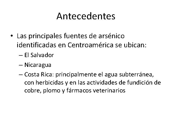 Antecedentes • Las principales fuentes de arsénico identificadas en Centroamérica se ubican: – El