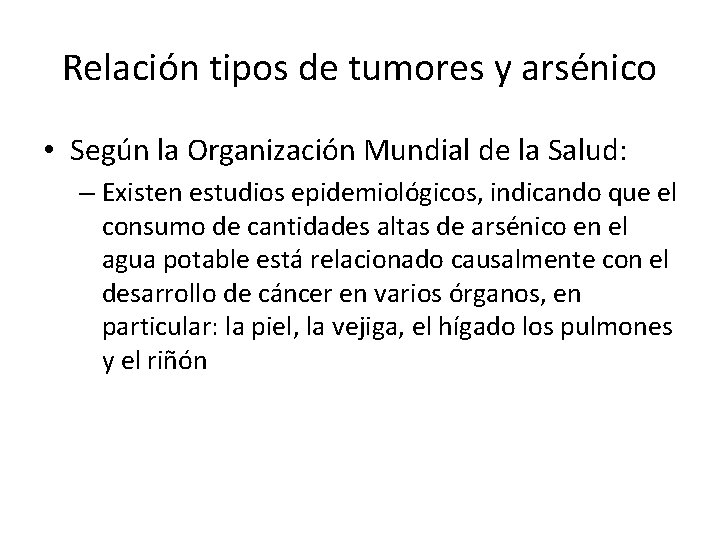 Relación tipos de tumores y arsénico • Según la Organización Mundial de la Salud: