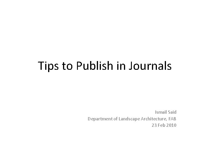 Tips to Publish in Journals Ismail Said Department of Landscape Architecture, FAB 23 Feb