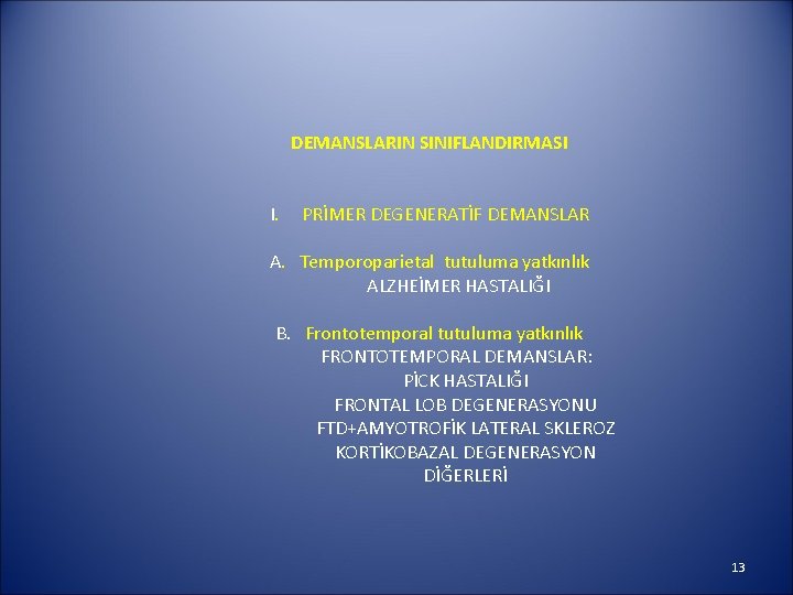 DEMANSLARIN SINIFLANDIRMASI I. PRİMER DEGENERATİF DEMANSLAR A. Temporoparietal tutuluma yatkınlık ALZHEİMER HASTALIĞI B. Frontotemporal