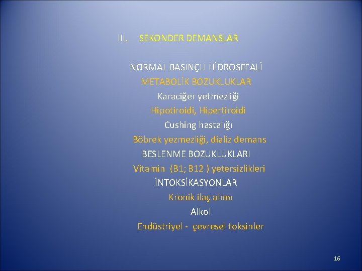 III. SEKONDER DEMANSLAR NORMAL BASINÇLI HİDROSEFALİ METABOLİK BOZUKLUKLAR Karaciğer yetmezliği Hipotiroidi, Hipertiroidi Cushing hastalığı