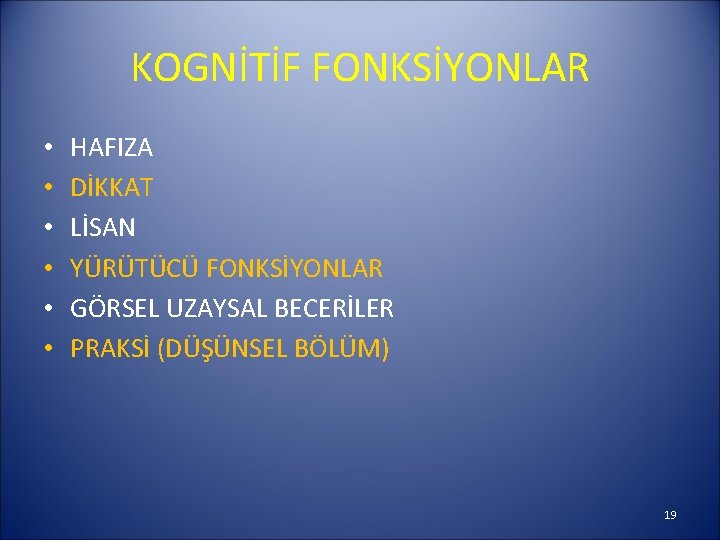 KOGNİTİF FONKSİYONLAR • • • HAFIZA DİKKAT LİSAN YÜRÜTÜCÜ FONKSİYONLAR GÖRSEL UZAYSAL BECERİLER PRAKSİ
