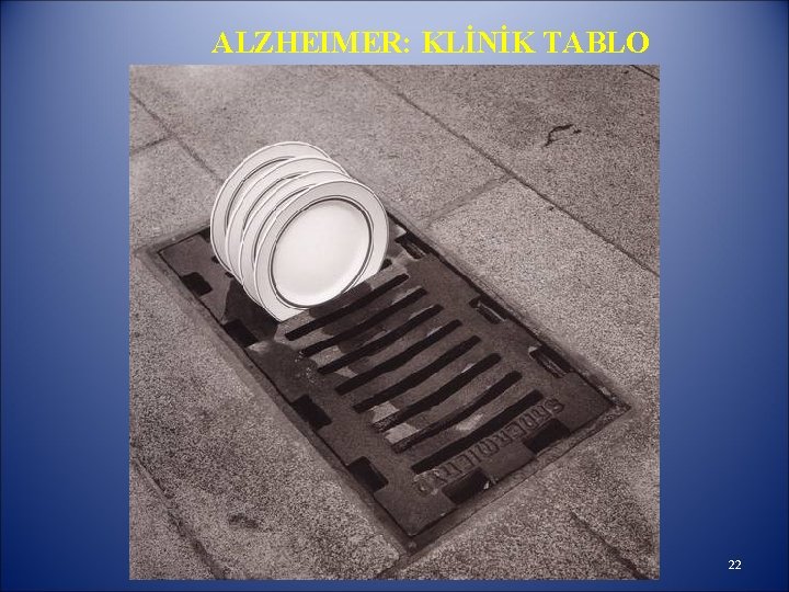 ALZHEIMER: KLİNİK TABLO 22 