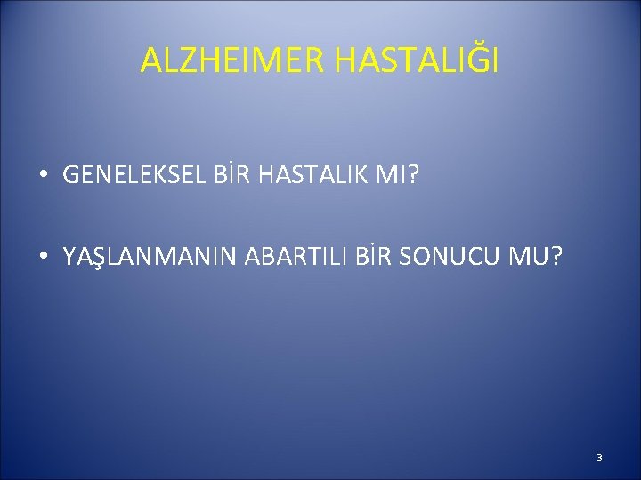 ALZHEIMER HASTALIĞI • GENELEKSEL BİR HASTALIK MI? • YAŞLANMANIN ABARTILI BİR SONUCU MU? 3