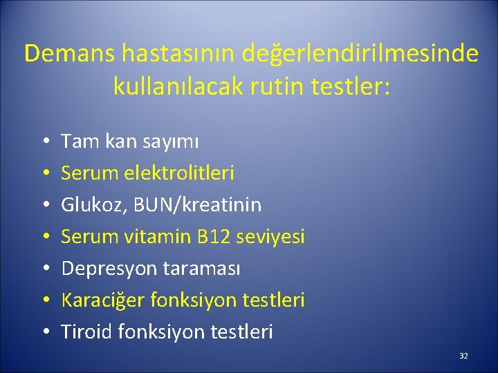 Demans hastasının değerlendirilmesinde kullanılacak rutin testler: • • Tam kan sayımı Serum elektrolitleri Glukoz,