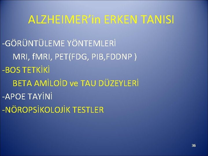 ALZHEIMER’in ERKEN TANISI -GÖRÜNTÜLEME YÖNTEMLERİ MRI, f. MRI, PET(FDG, PIB, FDDNP ) -BOS TETKİKİ