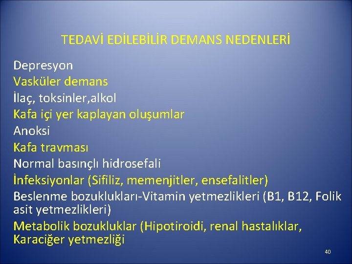 TEDAVİ EDİLEBİLİR DEMANS NEDENLERİ Depresyon Vasküler demans İlaç, toksinler, alkol Kafa içi yer kaplayan