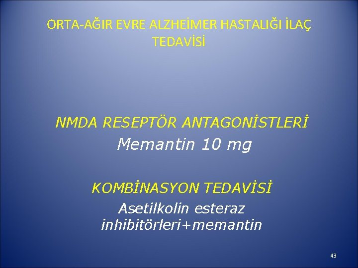 ORTA-AĞIR EVRE ALZHEİMER HASTALIĞI İLAÇ TEDAVİSİ NMDA RESEPTÖR ANTAGONİSTLERİ Memantin 10 mg KOMBİNASYON TEDAVİSİ