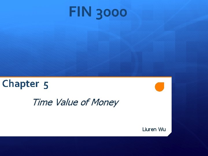 FIN 3000 Chapter 5 Time Value of Money Liuren Wu FIN 3000 Chapter 5 Time Value of Money Liuren Wu