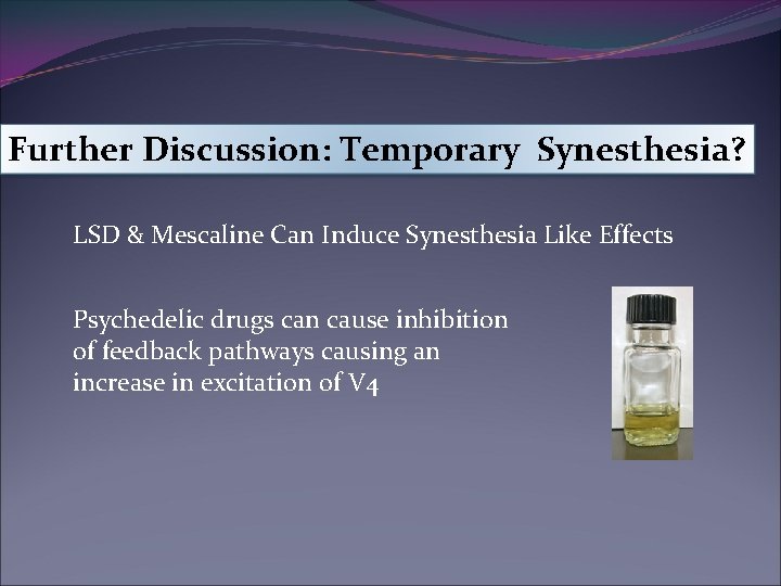 Further Discussion: Temporary Synesthesia? LSD & Mescaline Can Induce Synesthesia Like Effects Psychedelic drugs