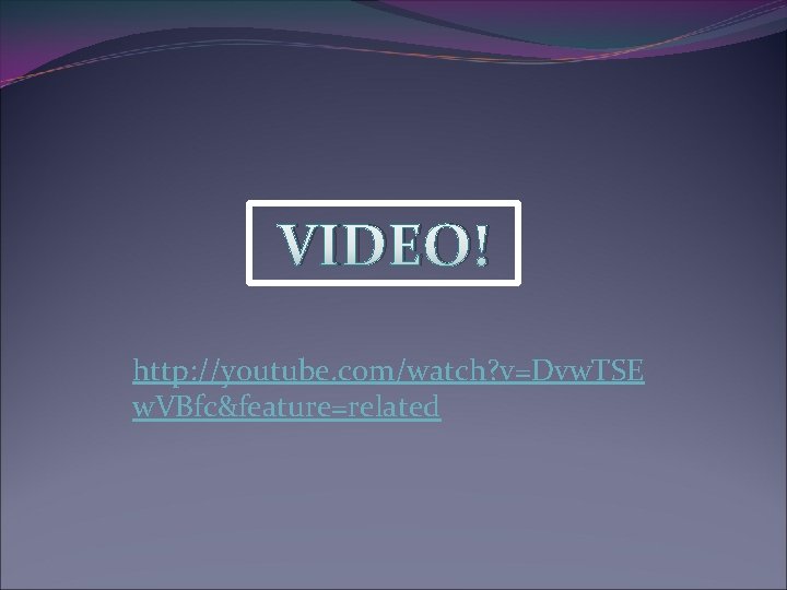 VIDEO! http: //youtube. com/watch? v=Dvw. TSE w. VBfc&feature=related 