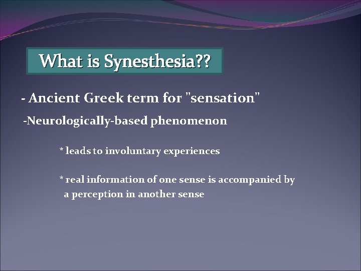 What is Synesthesia? ? - Ancient Greek term for "sensation" -Neurologically-based phenomenon * leads