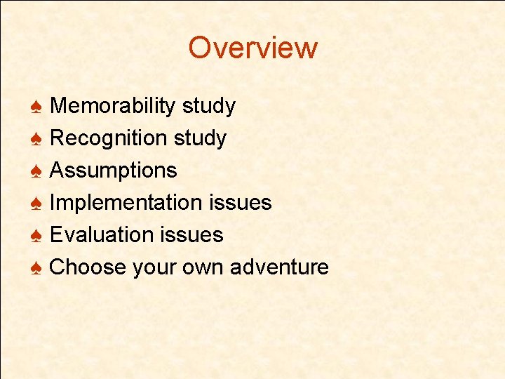 Overview ♠ Memorability study ♠ Recognition study ♠ Assumptions ♠ Implementation issues ♠ Evaluation