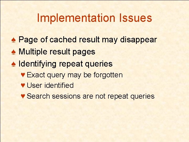 Implementation Issues ♠ Page of cached result may disappear ♠ Multiple result pages ♠