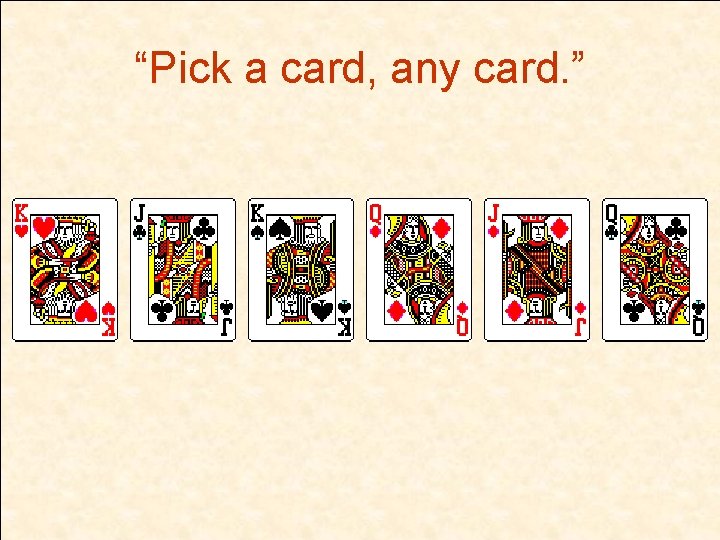 “Pick a card, any card. ” 