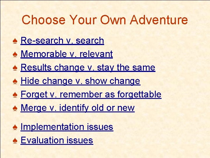 Choose Your Own Adventure ♠ Re-search v. search ♠ Memorable v. relevant ♠ Results