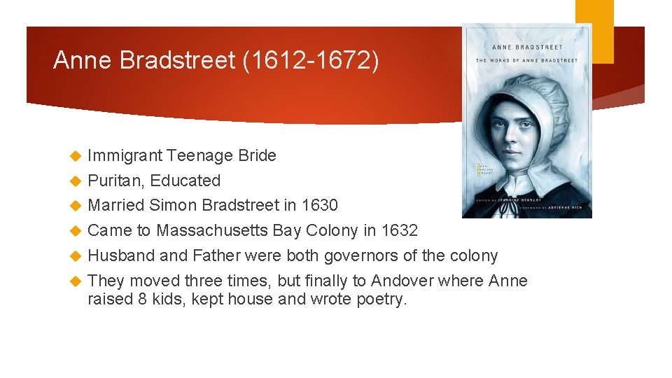 Anne Bradstreet (1612 -1672) Immigrant Teenage Bride Puritan, Educated Married Simon Bradstreet in 1630