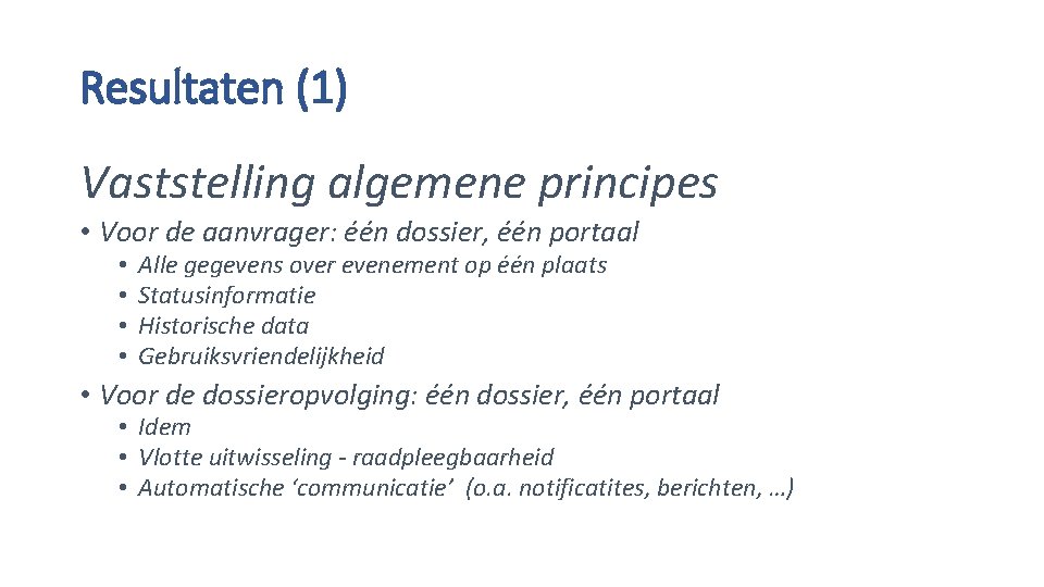 Resultaten (1) Vaststelling algemene principes • Voor de aanvrager: één dossier, één portaal •