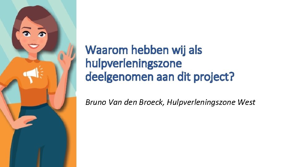 Waarom hebben wij als hulpverleningszone deelgenomen aan dit project? Bruno Van den Broeck, Hulpverleningszone