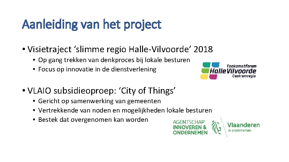 Aanleiding van het project • Visietraject ‘slimme regio Halle-Vilvoorde’ 2018 • Op gang trekken