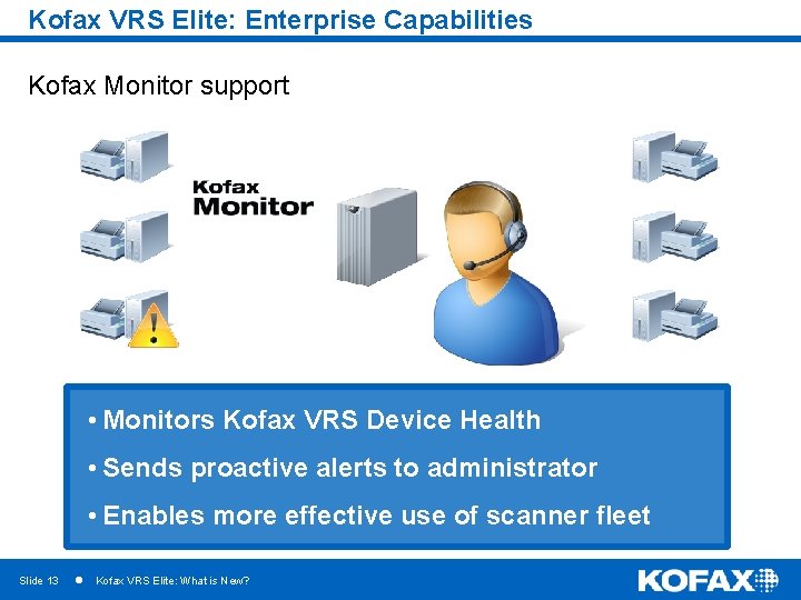 Kofax VRS Elite: Enterprise Capabilities Kofax Monitor support • Monitors Kofax VRS Device Health