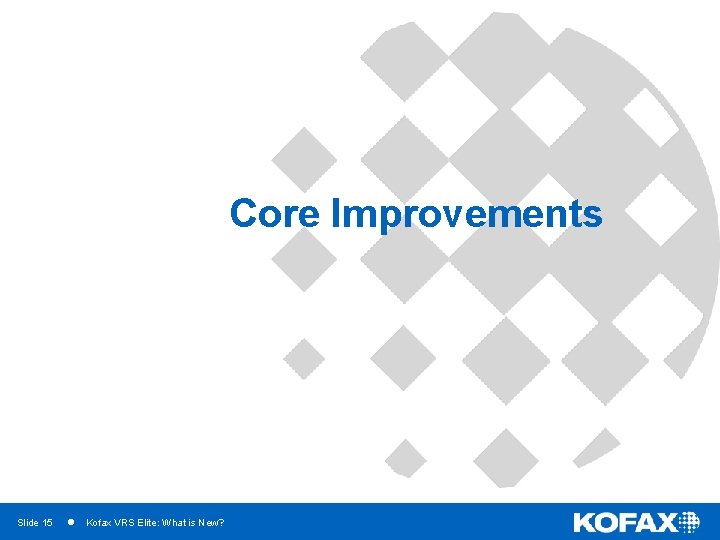 Core Improvements Slide 15 Kofax VRS Elite: What is New? 