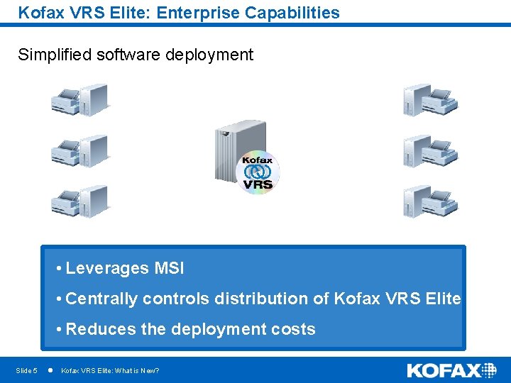 Kofax VRS Elite: Enterprise Capabilities Simplified software deployment • Leverages MSI • Centrally controls