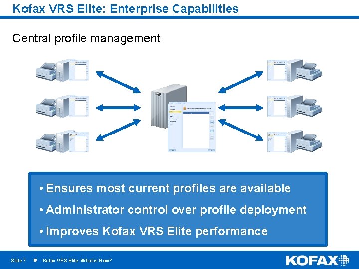 Kofax VRS Elite: Enterprise Capabilities Central profile management • Ensures most current profiles are