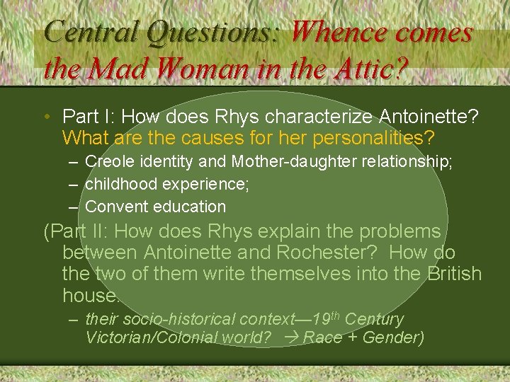 Central Questions: Whence comes the Mad Woman in the Attic? • Part I: How