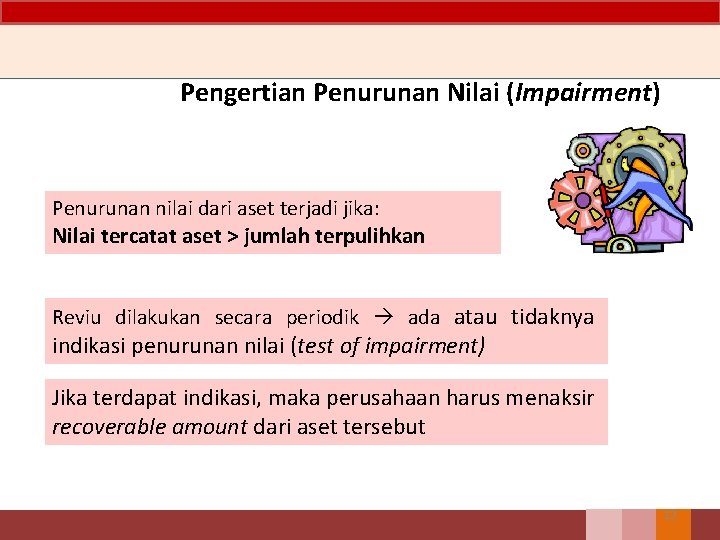 Pengertian Penurunan Nilai (Impairment) Penurunan nilai dari aset terjadi jika: Nilai tercatat aset >
