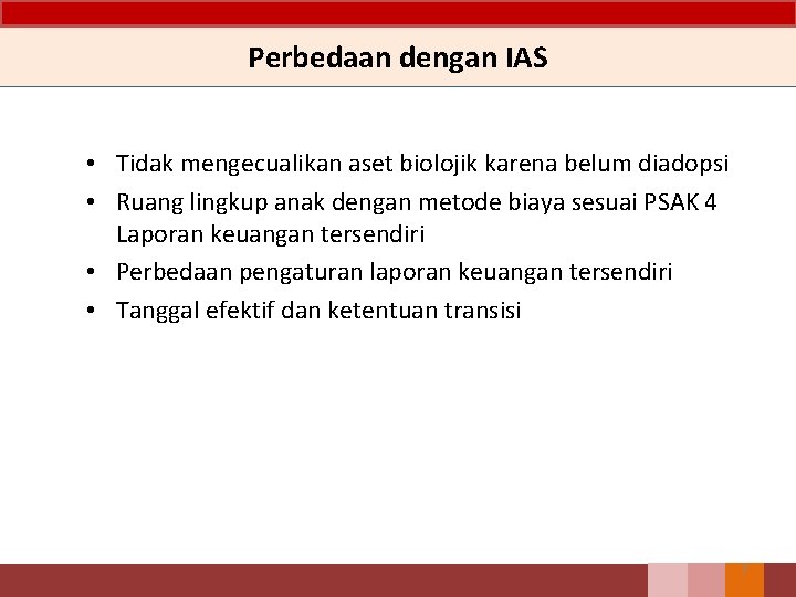 Perbedaan dengan IAS • Tidak mengecualikan aset biolojik karena belum diadopsi • Ruang lingkup