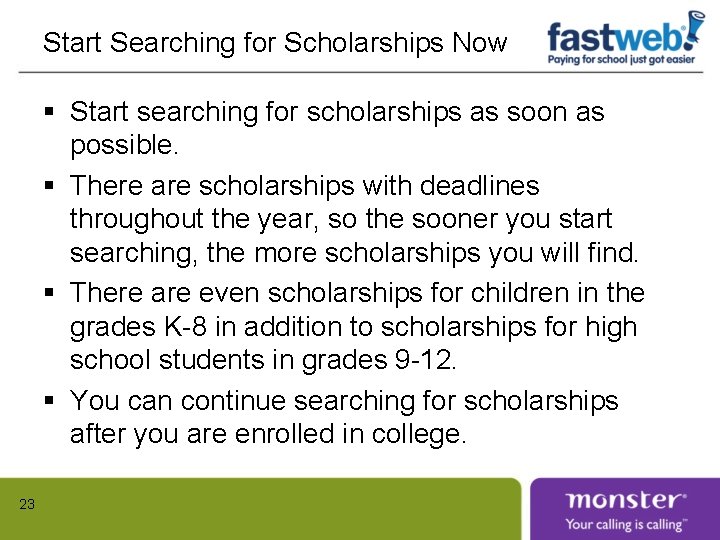 Start Searching for Scholarships Now § Start searching for scholarships as soon as possible.