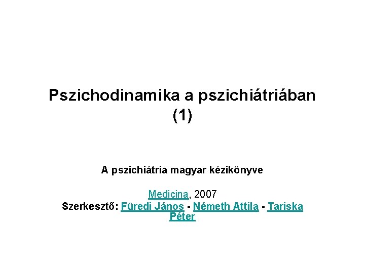 Pszichodinamika a pszichiátriában (1) A pszichiátria magyar kézikönyve Medicina, 2007 Szerkesztő: Füredi János Németh