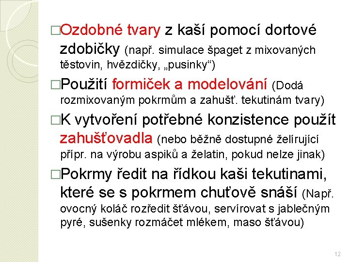 �Ozdobné tvary z kaší pomocí dortové zdobičky (např. simulace špaget z mixovaných těstovin, hvězdičky,