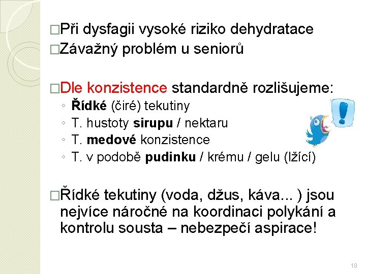�Při dysfagii vysoké riziko dehydratace �Závažný problém u seniorů �Dle konzistence standardně rozlišujeme: ◦
