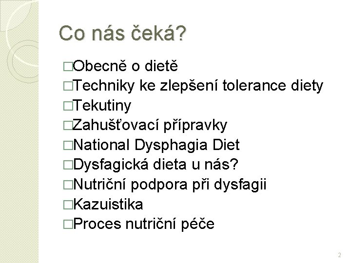 Co nás čeká? �Obecně o dietě �Techniky ke zlepšení tolerance diety �Tekutiny �Zahušťovací přípravky