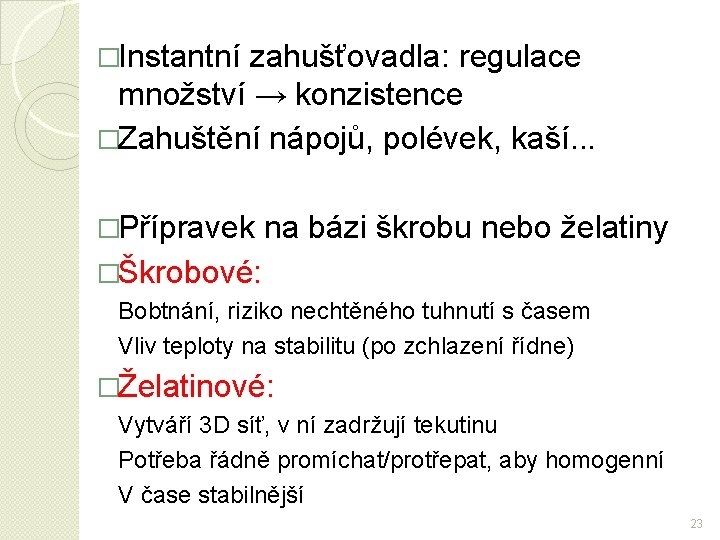 �Instantní zahušťovadla: regulace množství → konzistence �Zahuštění nápojů, polévek, kaší. . . �Přípravek na