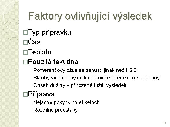 Faktory ovlivňující výsledek �Typ přípravku �Čas �Teplota �Použitá tekutina Pomerančový džus se zahustí jinak