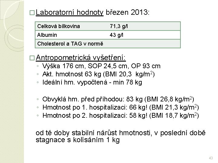 � Laboratorní hodnoty březen 2013: Celková bílkovina 71, 3 g/l Albumin 43 g/l Cholesterol