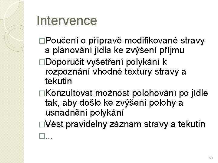 Intervence �Poučení o přípravě modifikované stravy a plánování jídla ke zvýšení příjmu �Doporučit vyšetření