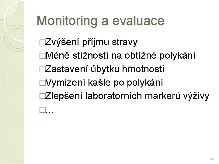 Monitoring a evaluace �Zvýšení příjmu stravy �Méně stížností na obtížné polykání �Zastavení úbytku hmotnosti