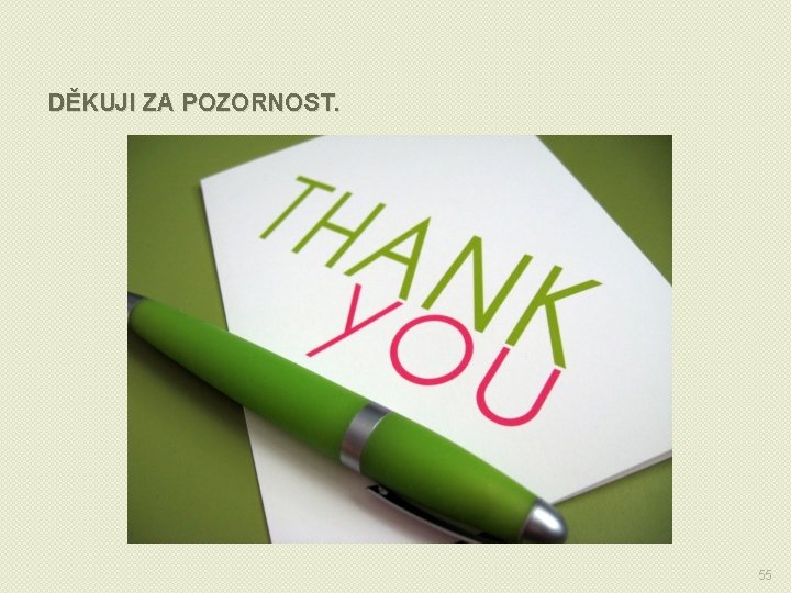 DĚKUJI ZA POZORNOST. 55 