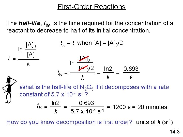 First-Order Reactions The half-life, t½, is the time required for the concentration of a