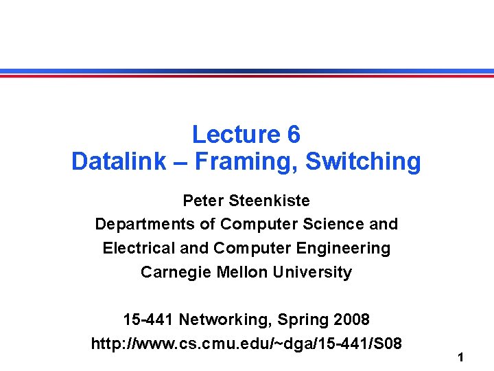 Lecture 6 Datalink – Framing, Switching Peter Steenkiste Departments of Computer Science and Electrical