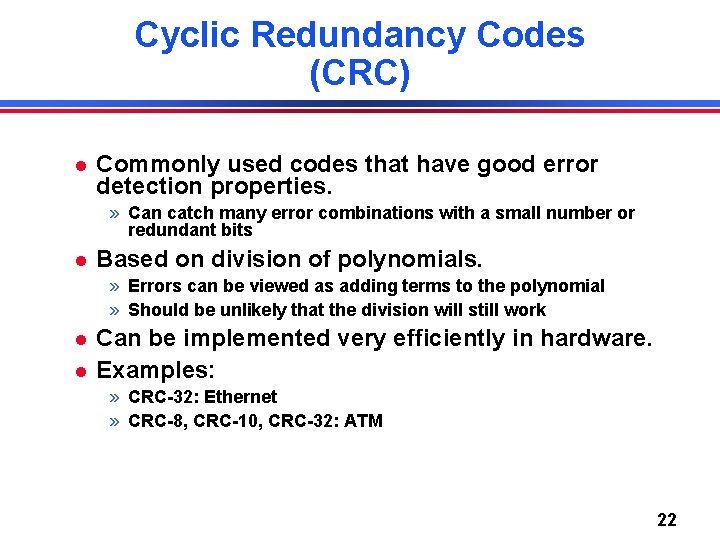Cyclic Redundancy Codes (CRC) Commonly used codes that have good error detection properties. »